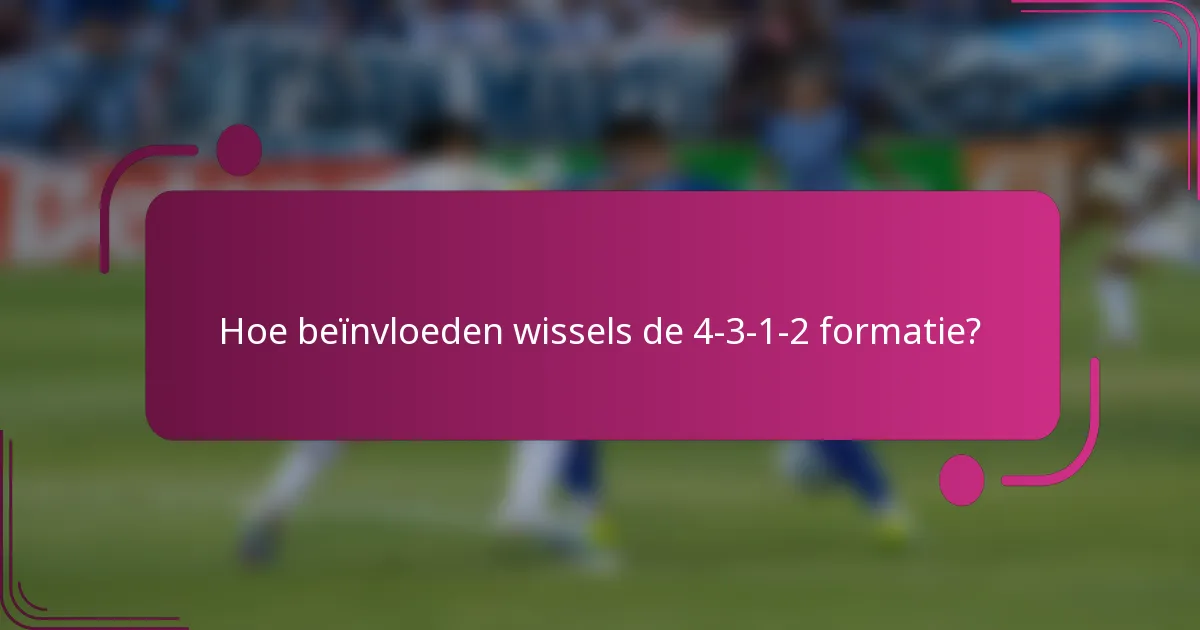 Hoe beïnvloeden wissels de 4-3-1-2 formatie?