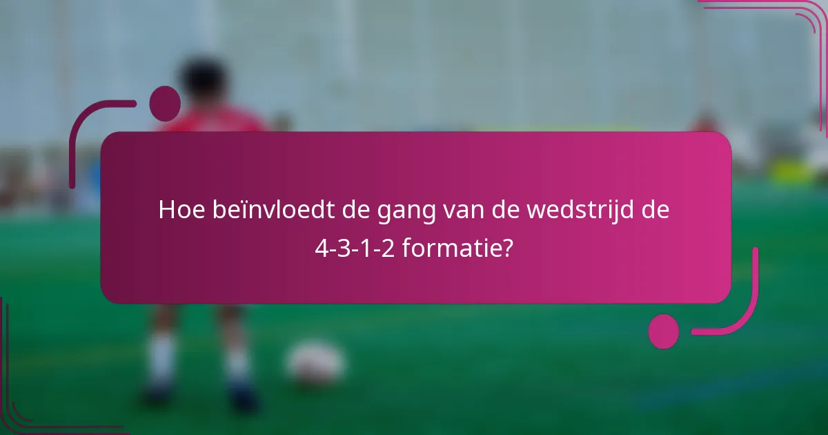 Hoe beïnvloedt de gang van de wedstrijd de 4-3-1-2 formatie?