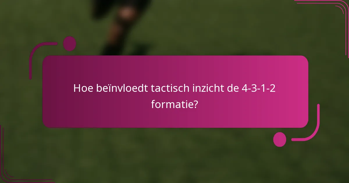 Hoe beïnvloedt tactisch inzicht de 4-3-1-2 formatie?