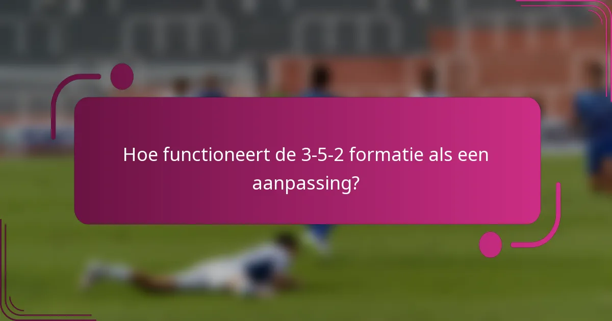 Hoe functioneert de 3-5-2 formatie als een aanpassing?