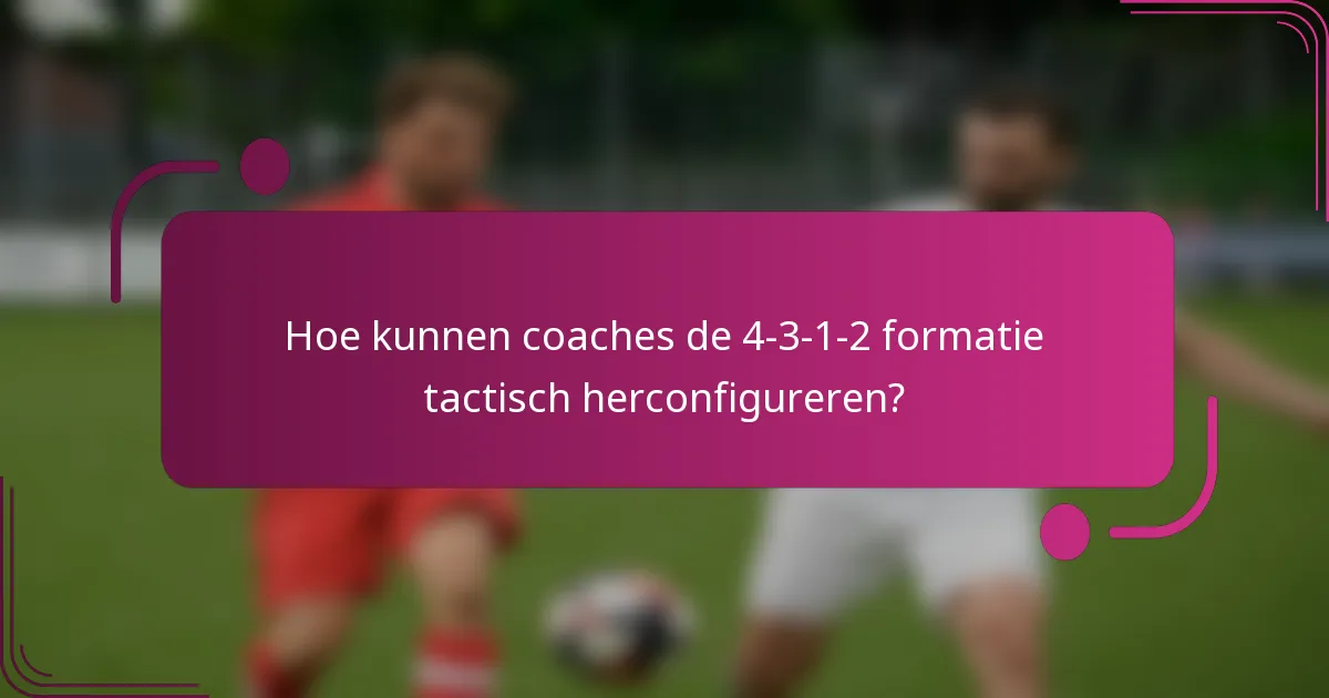 Hoe kunnen coaches de 4-3-1-2 formatie tactisch herconfigureren?