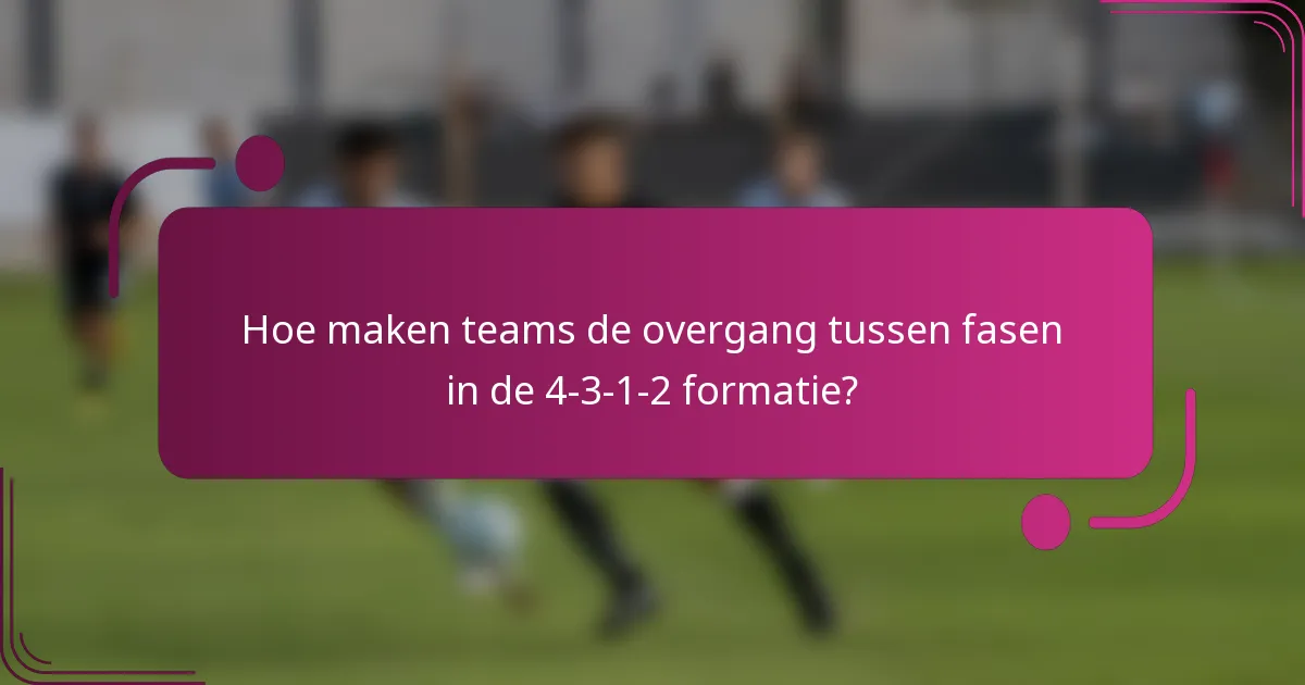 Hoe maken teams de overgang tussen fasen in de 4-3-1-2 formatie?