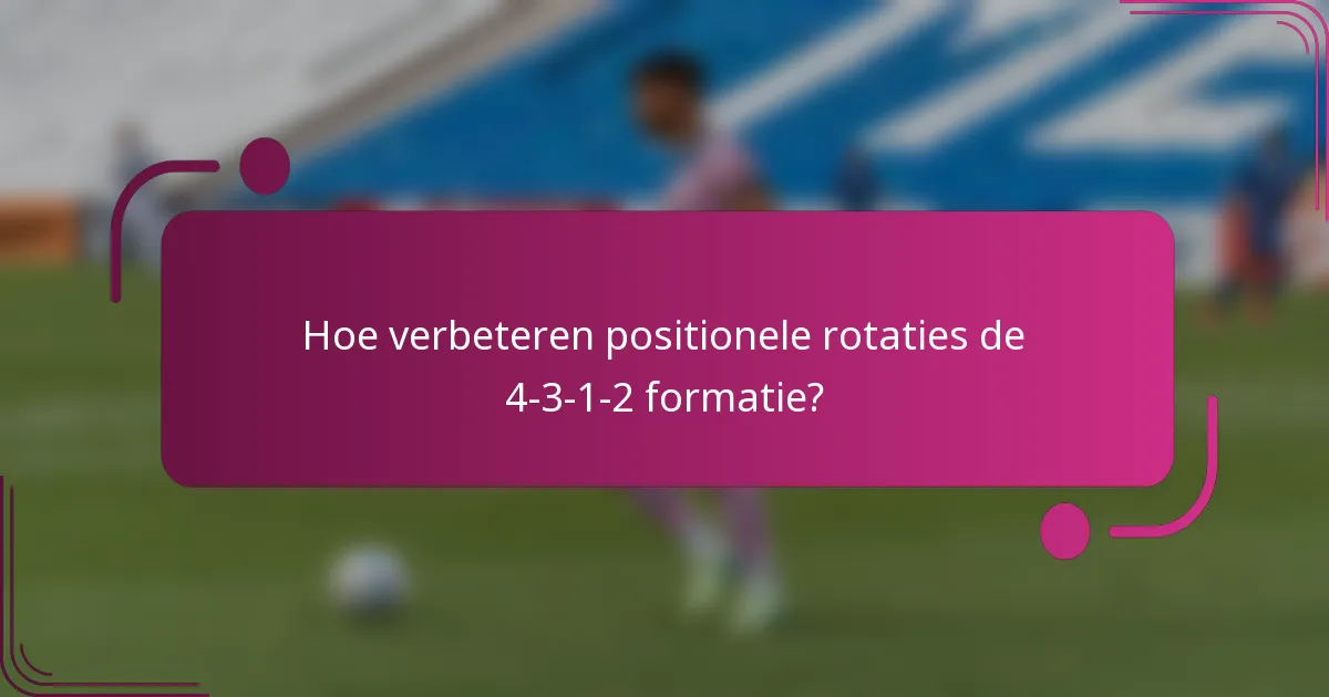 Hoe verbeteren positionele rotaties de 4-3-1-2 formatie?