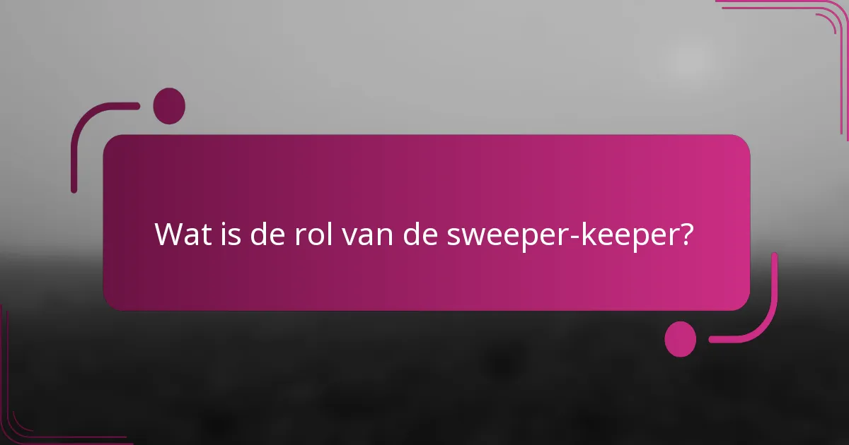 Wat is de rol van de sweeper-keeper?