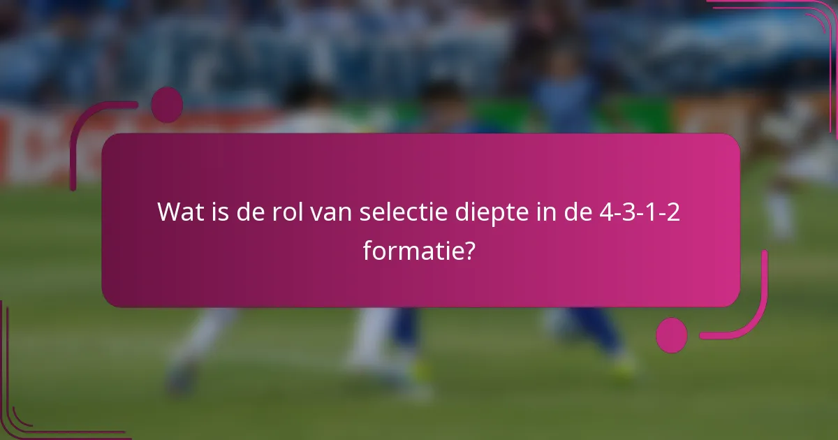 Wat is de rol van selectie diepte in de 4-3-1-2 formatie?