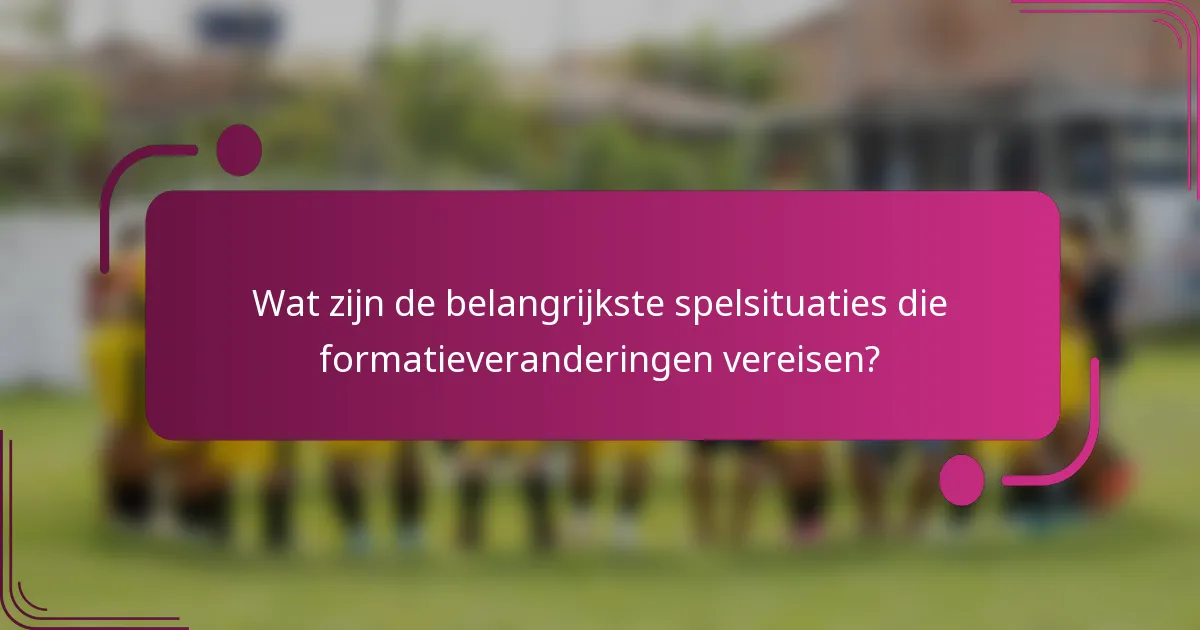Wat zijn de belangrijkste spelsituaties die formatieveranderingen vereisen?