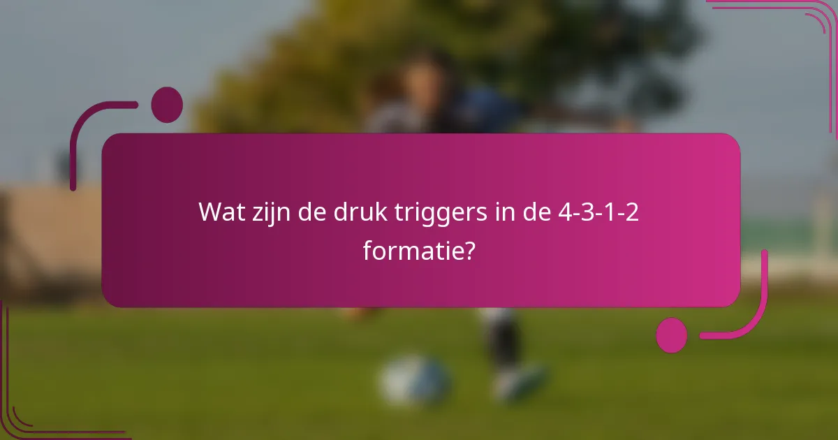 Wat zijn de druk triggers in de 4-3-1-2 formatie?