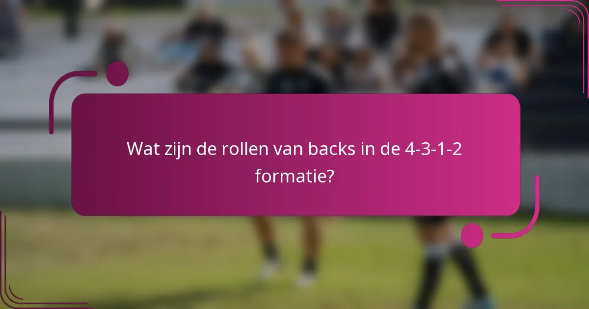 Wat zijn de rollen van backs in de 4-3-1-2 formatie?