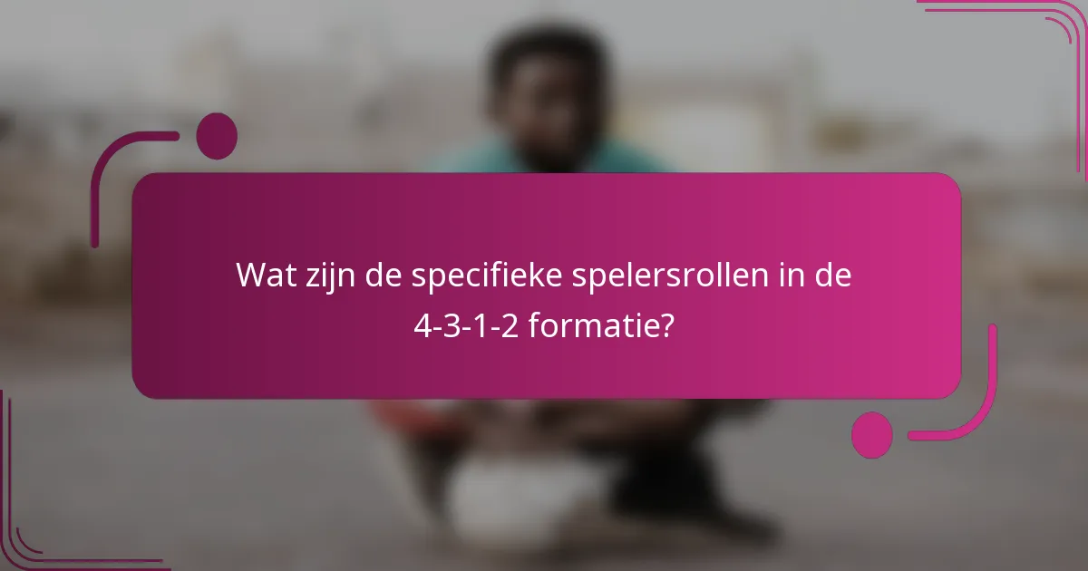 Wat zijn de specifieke spelersrollen in de 4-3-1-2 formatie?