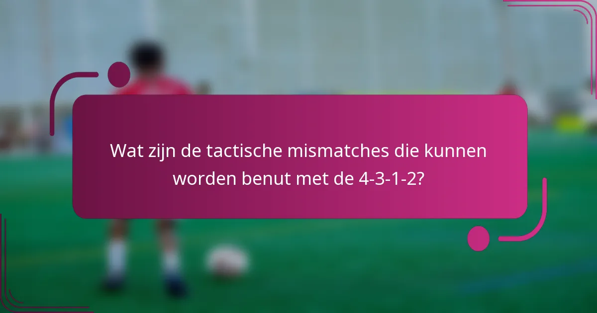 Wat zijn de tactische mismatches die kunnen worden benut met de 4-3-1-2?