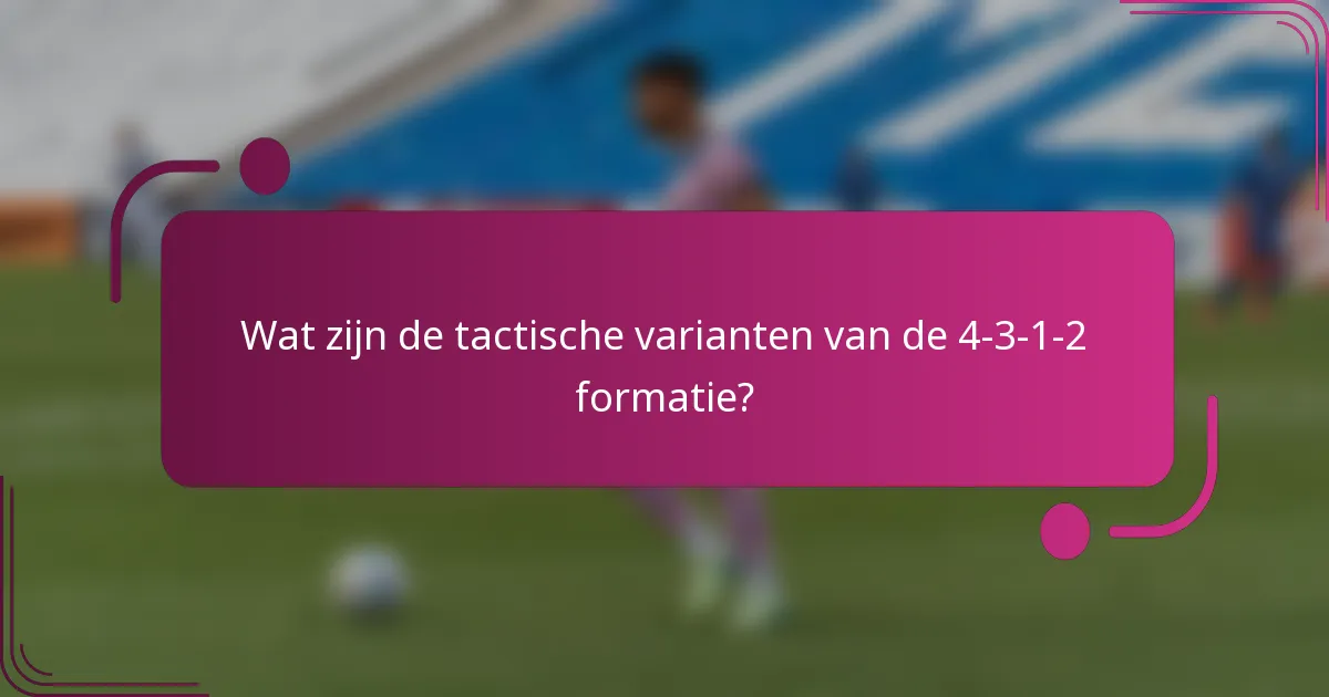 Wat zijn de tactische varianten van de 4-3-1-2 formatie?