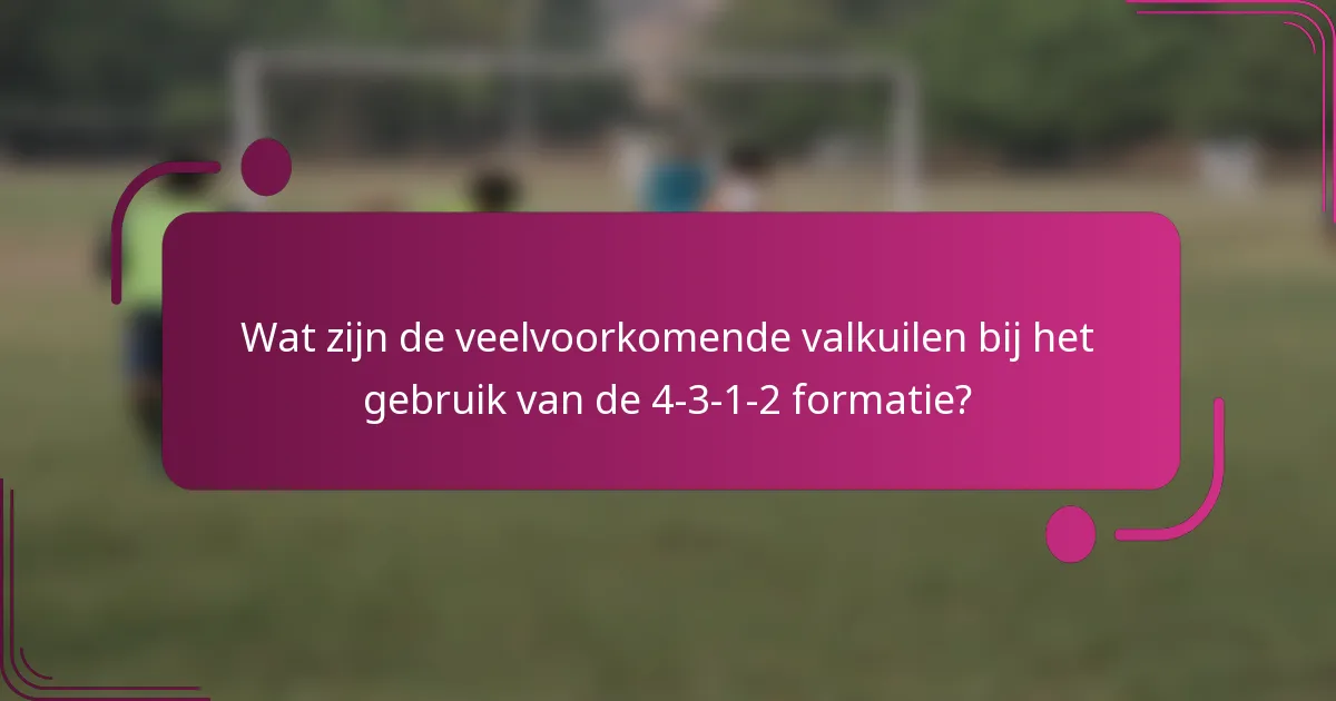 Wat zijn de veelvoorkomende valkuilen bij het gebruik van de 4-3-1-2 formatie?