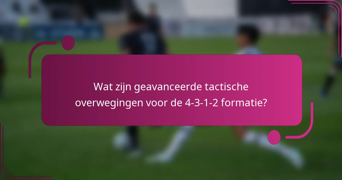 Wat zijn geavanceerde tactische overwegingen voor de 4-3-1-2 formatie?