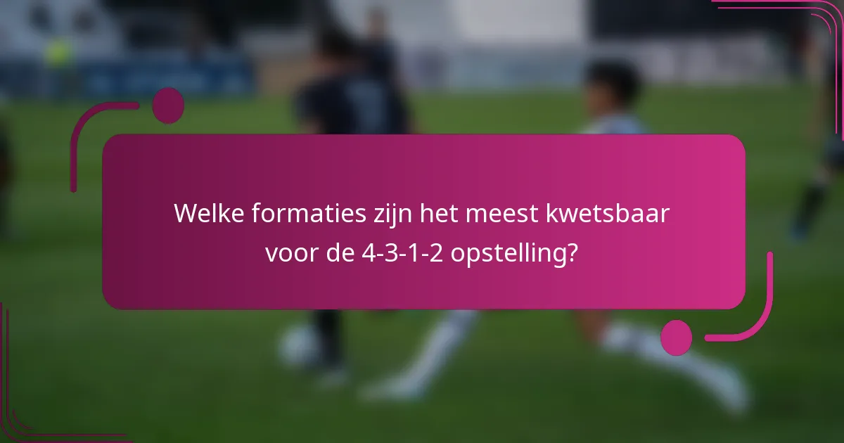 Welke formaties zijn het meest kwetsbaar voor de 4-3-1-2 opstelling?