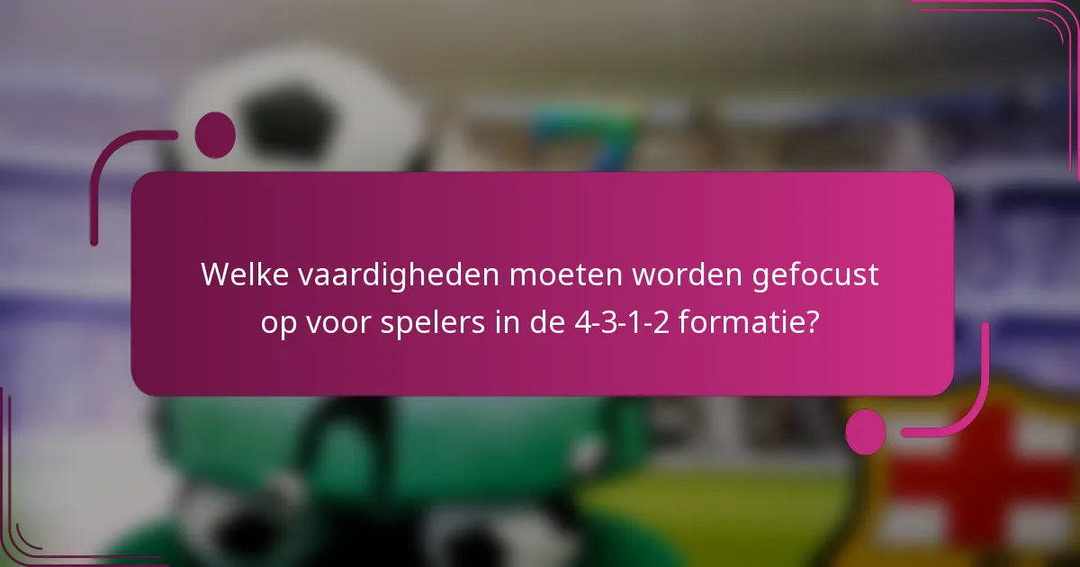 Welke vaardigheden moeten worden gefocust op voor spelers in de 4-3-1-2 formatie?