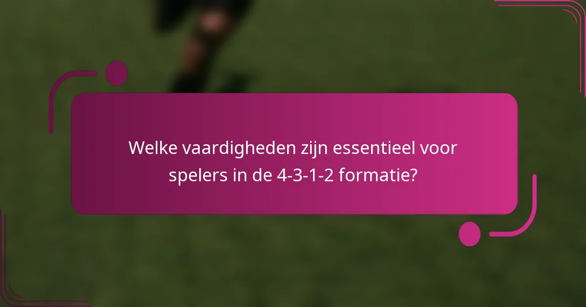 Welke vaardigheden zijn essentieel voor spelers in de 4-3-1-2 formatie?