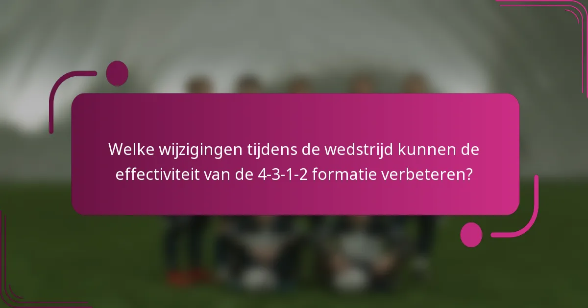 Welke wijzigingen tijdens de wedstrijd kunnen de effectiviteit van de 4-3-1-2 formatie verbeteren?